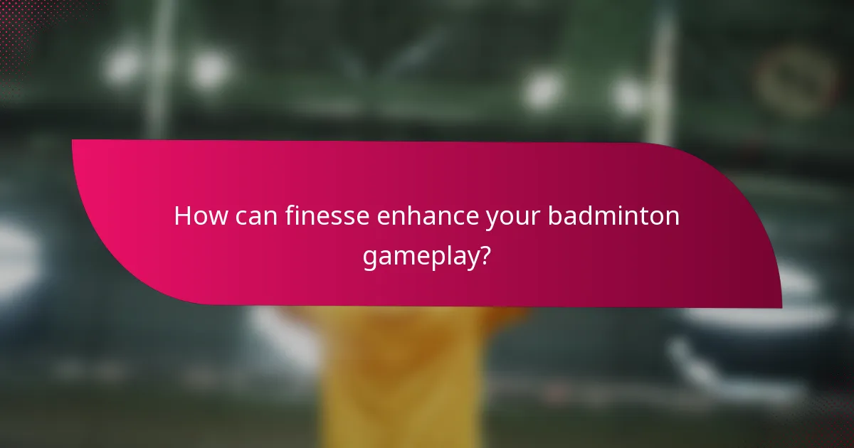 How can finesse enhance your badminton gameplay?