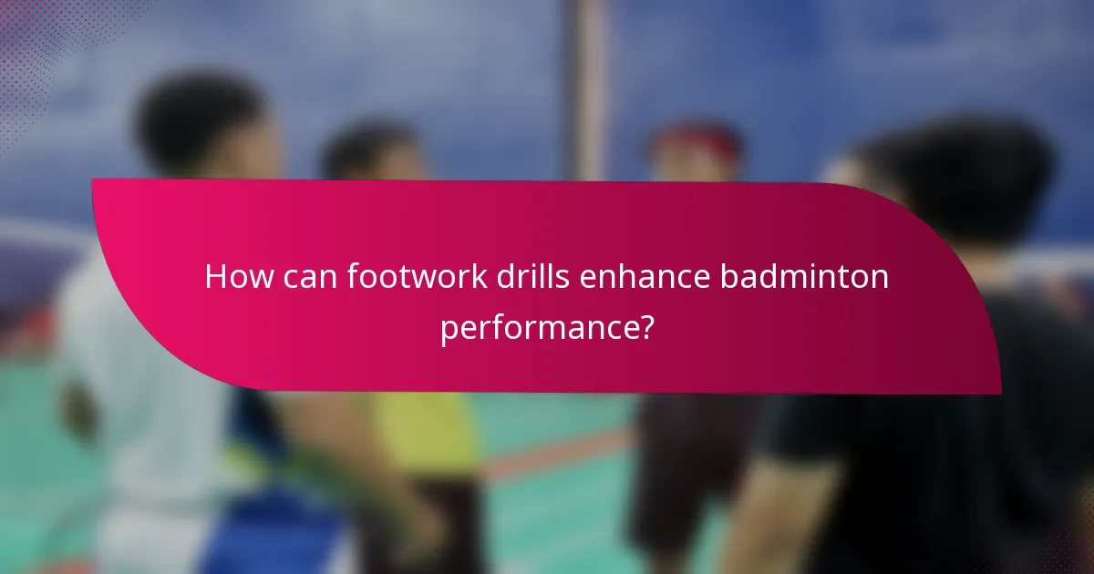 How can footwork drills enhance badminton performance?