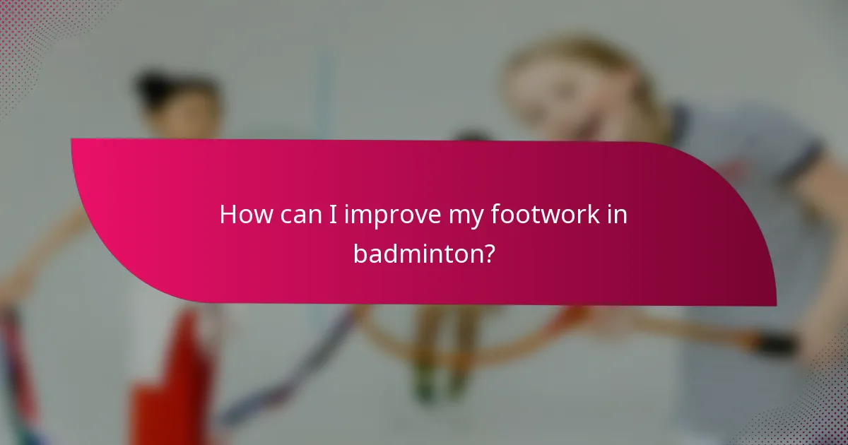 How can I improve my footwork in badminton?