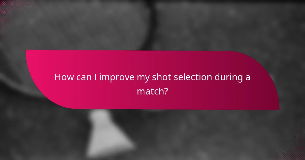 How can I improve my shot selection during a match?