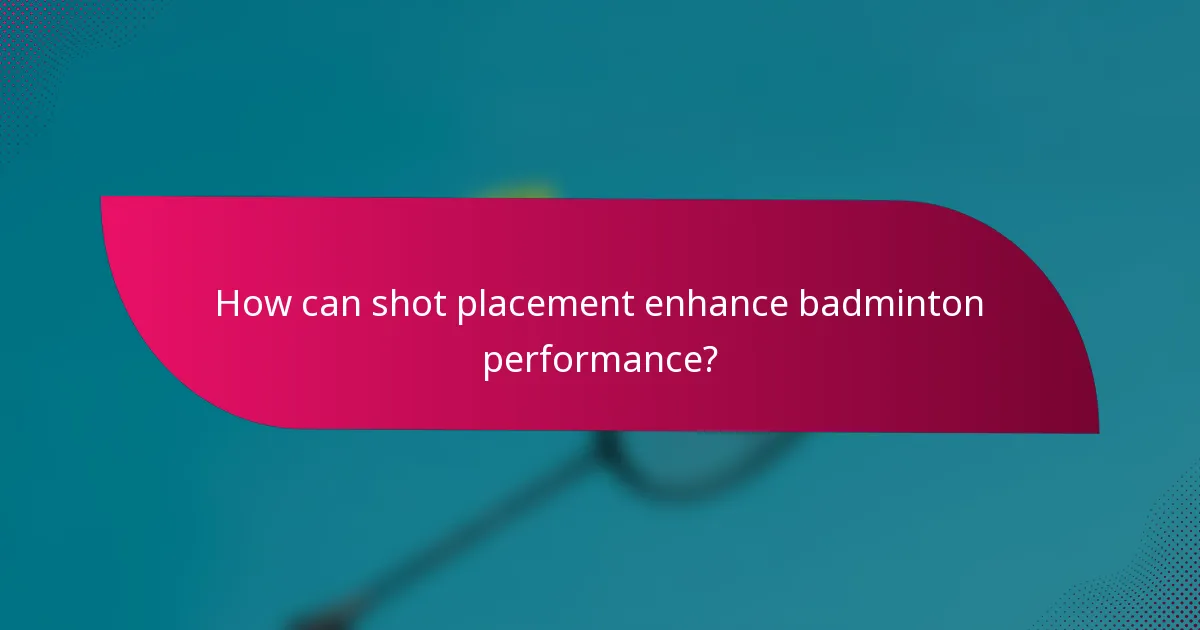 How can shot placement enhance badminton performance?