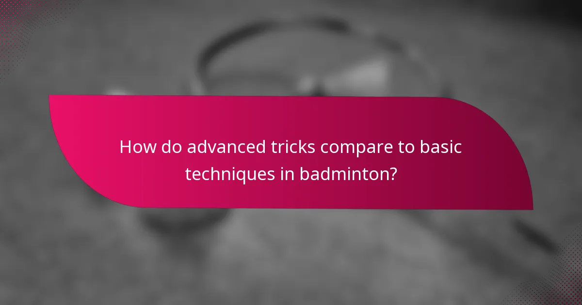 How do advanced tricks compare to basic techniques in badminton?