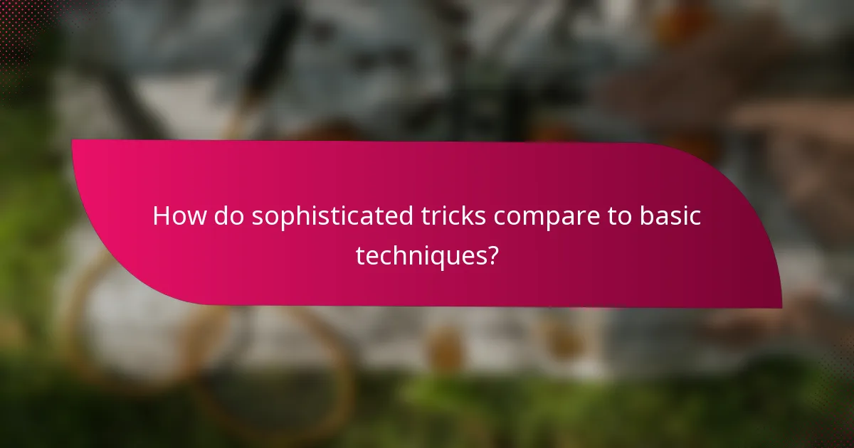 How do sophisticated tricks compare to basic techniques?