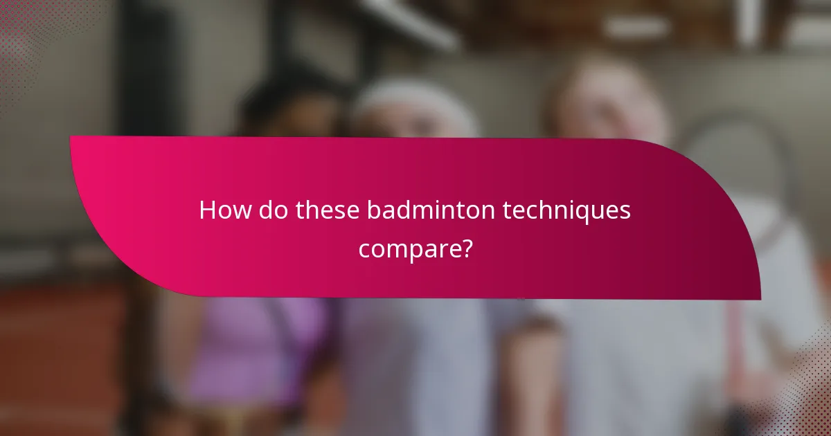 How do these badminton techniques compare?