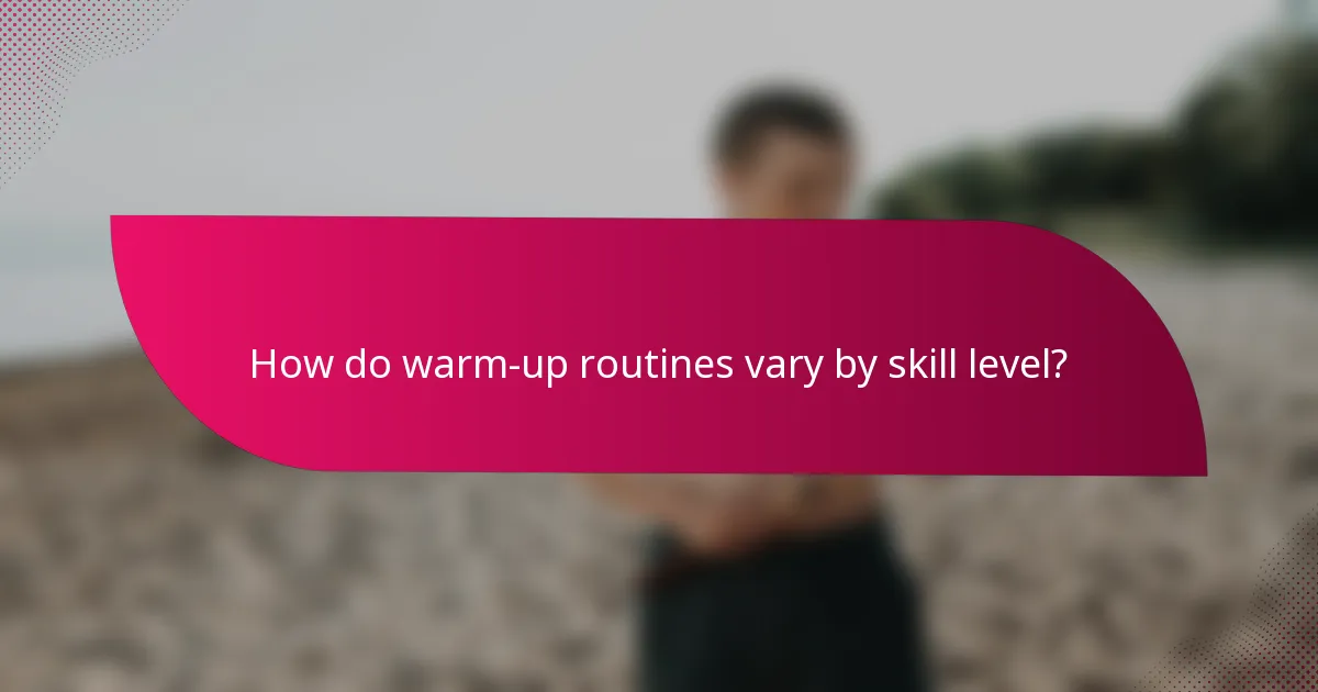 How do warm-up routines vary by skill level?