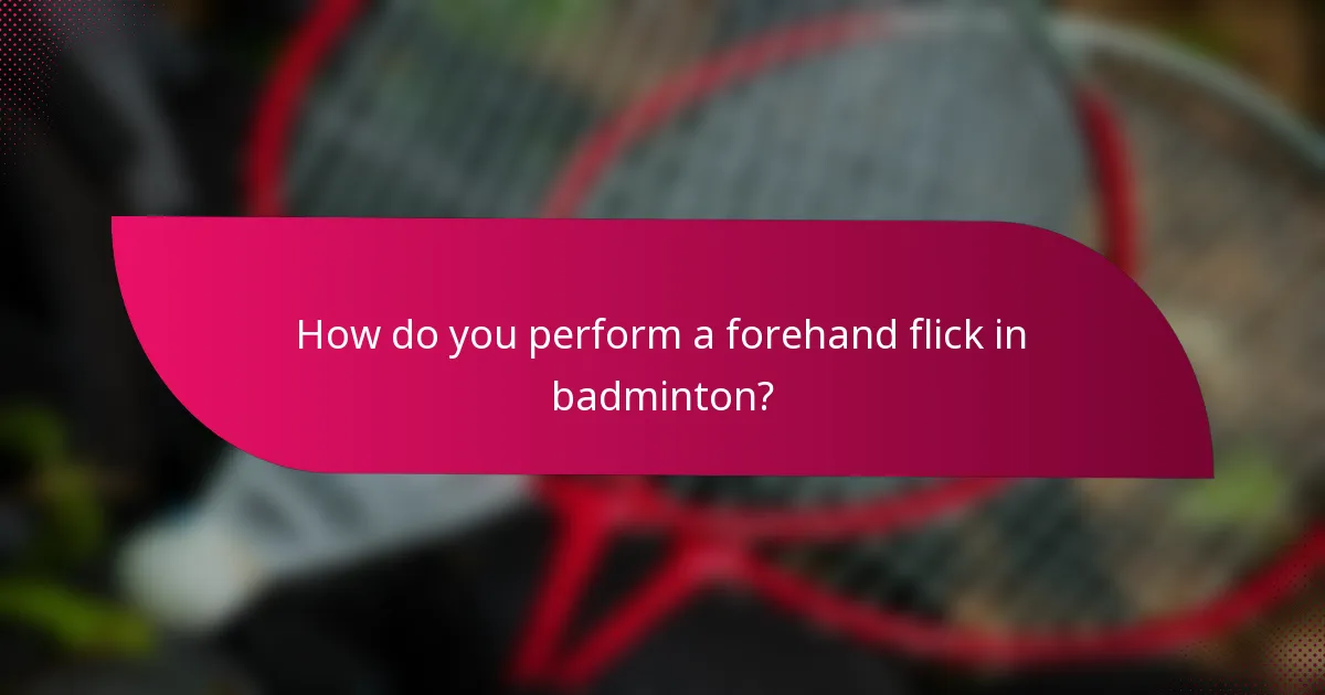 How do you perform a forehand flick in badminton?