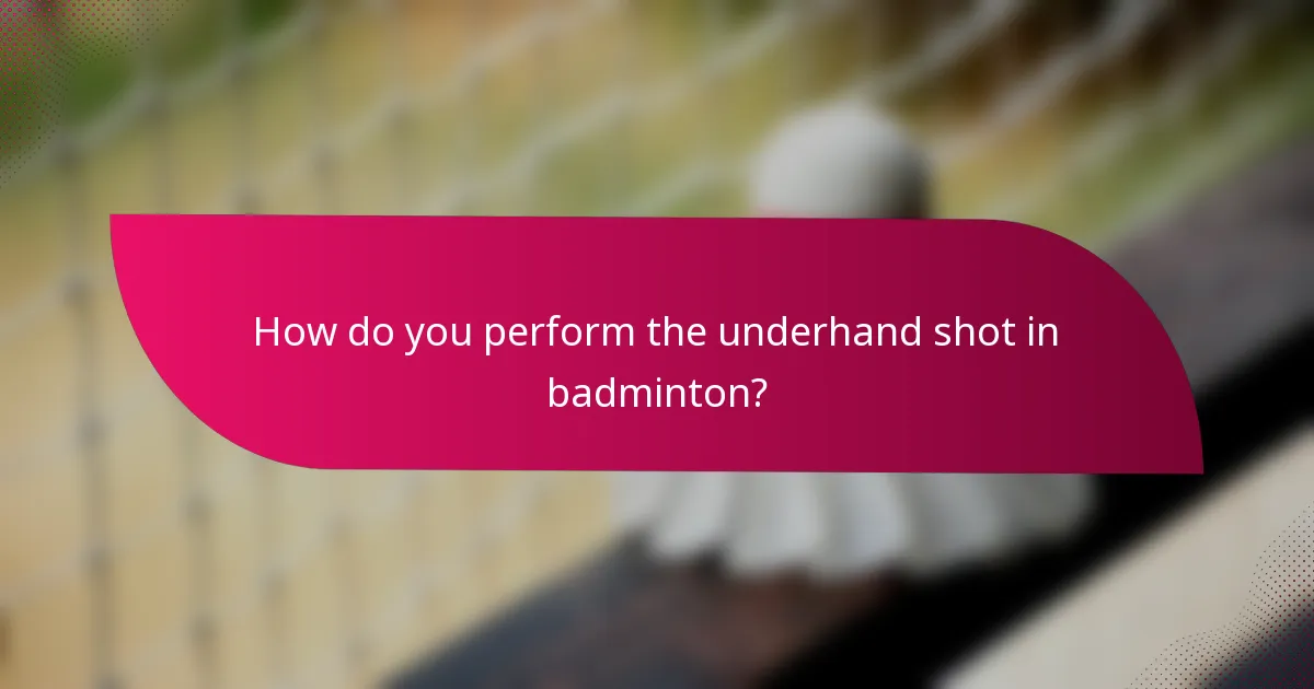 How do you perform the underhand shot in badminton?