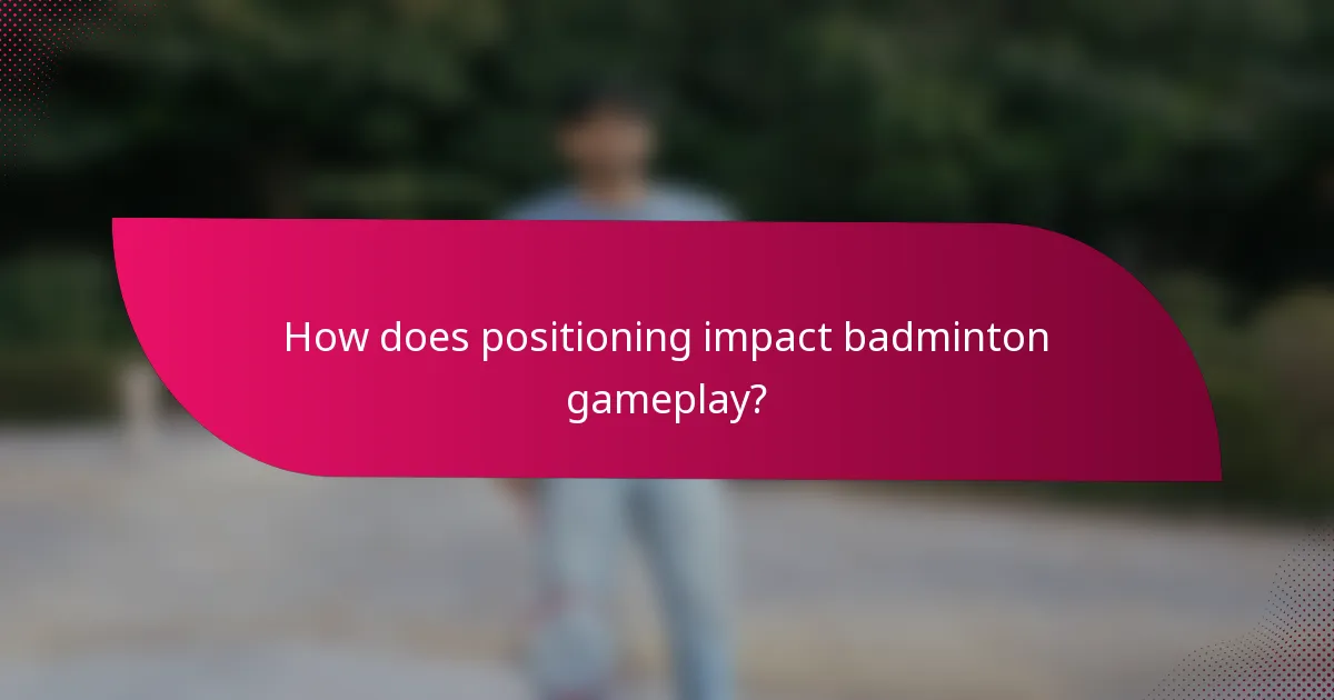 How does positioning impact badminton gameplay?