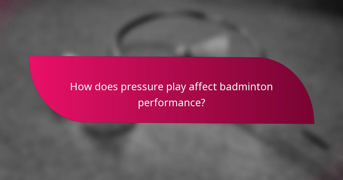 How does pressure play affect badminton performance?
