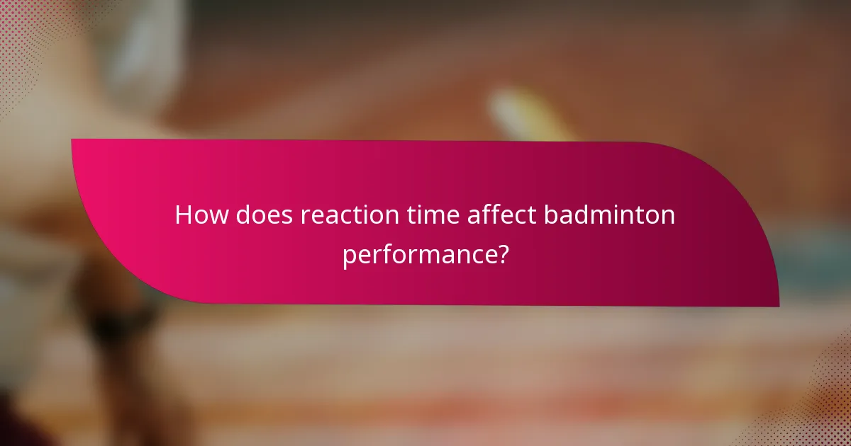 How does reaction time affect badminton performance?