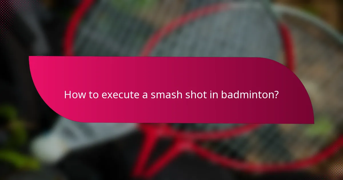 How to execute a smash shot in badminton?