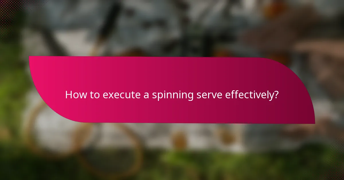 How to execute a spinning serve effectively?