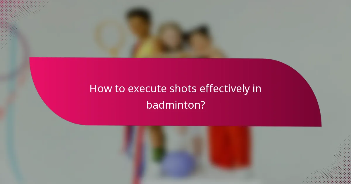 How to execute shots effectively in badminton?