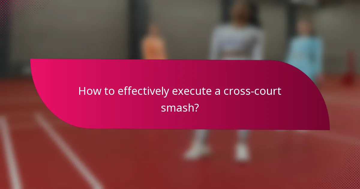 How to effectively execute a cross-court smash?