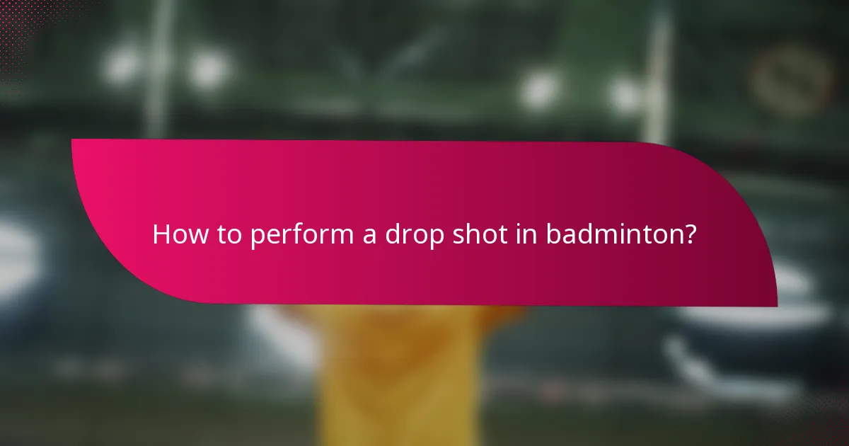 How to perform a drop shot in badminton?