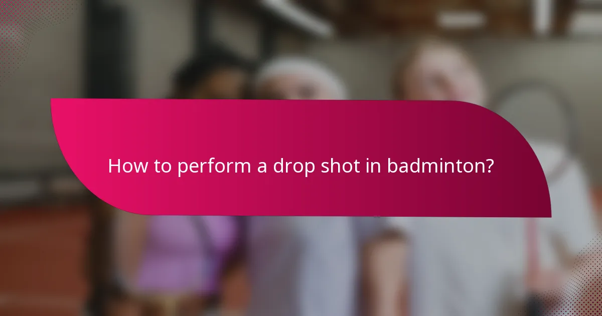 How to perform a drop shot in badminton?