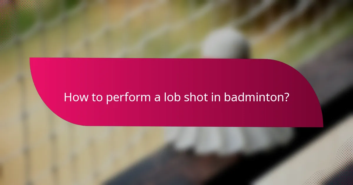 How to perform a lob shot in badminton?