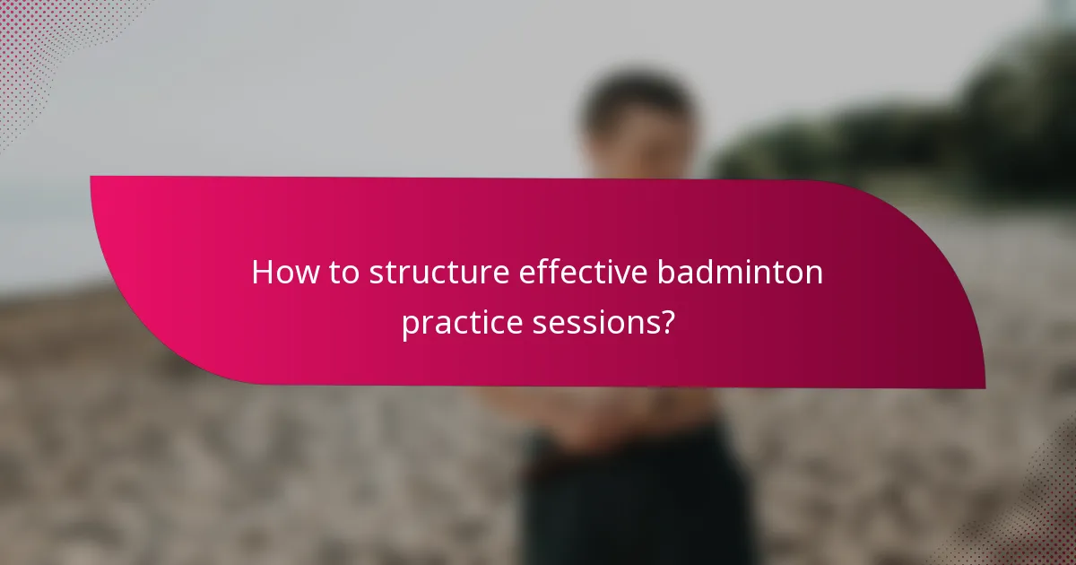 How to structure effective badminton practice sessions?