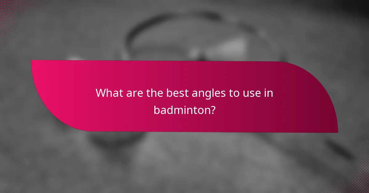 What are the best angles to use in badminton?