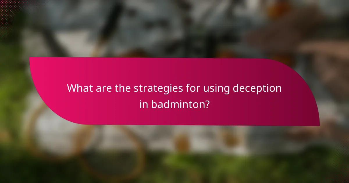 What are the strategies for using deception in badminton?