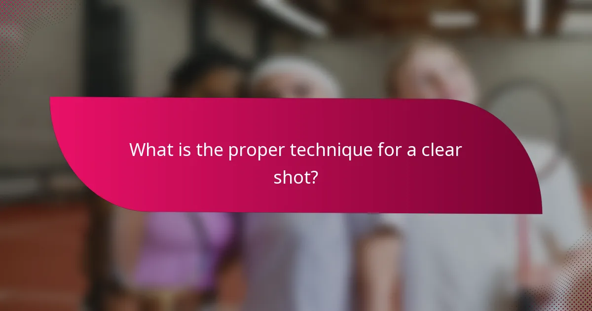 What is the proper technique for a clear shot?