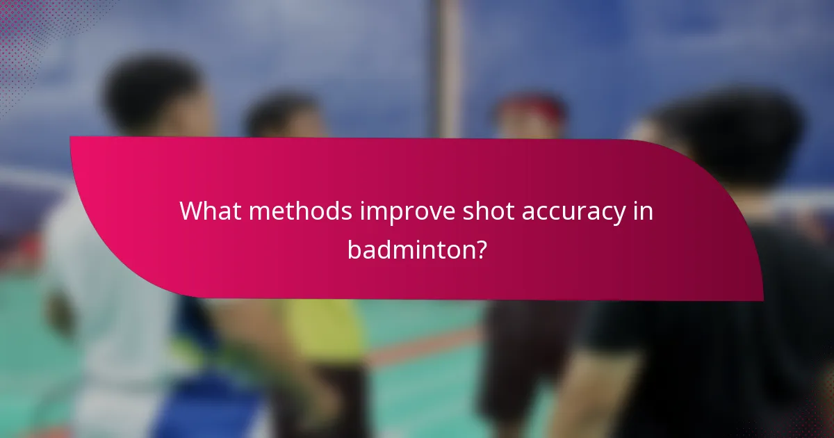 What methods improve shot accuracy in badminton?