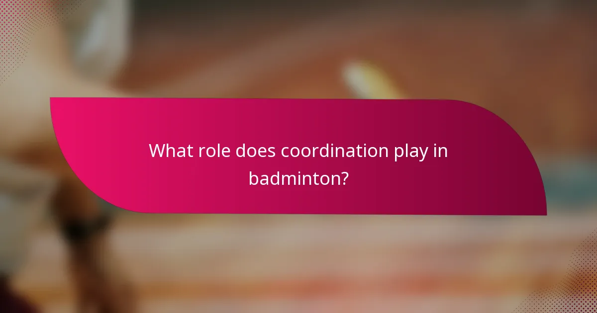 What role does coordination play in badminton?