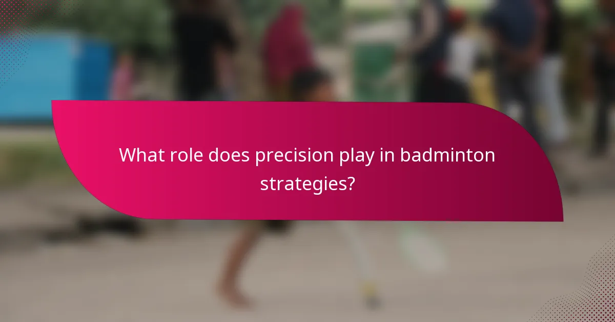 What role does precision play in badminton strategies?