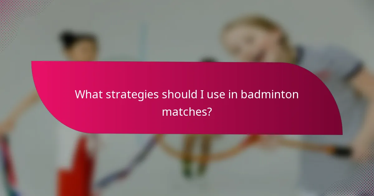 What strategies should I use in badminton matches?