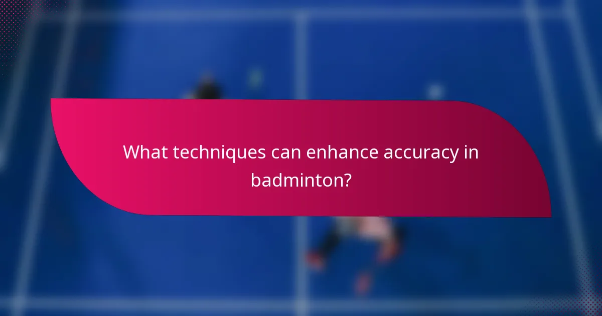 What techniques can enhance accuracy in badminton?