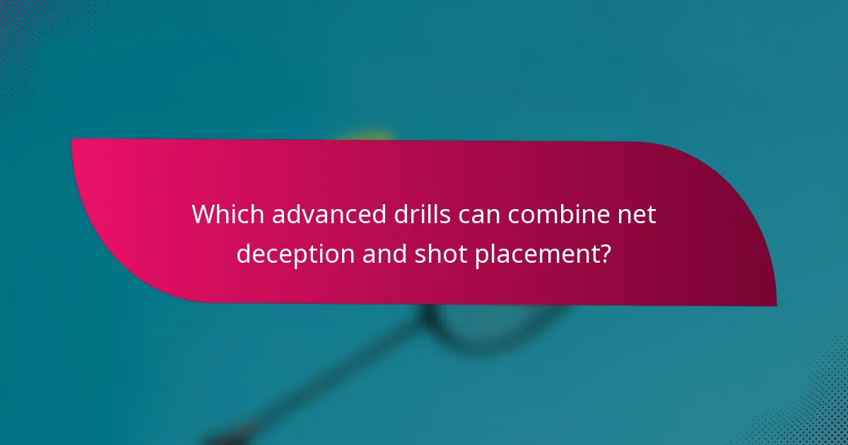 Which advanced drills can combine net deception and shot placement?