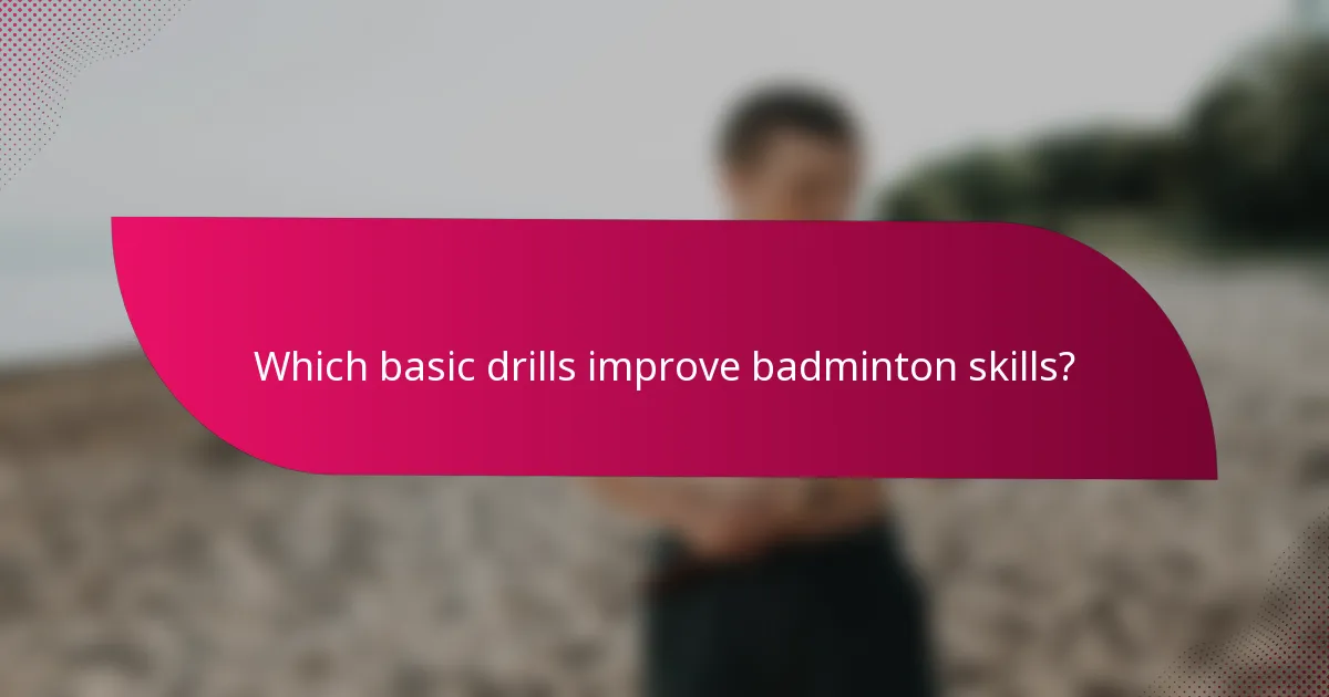 Which basic drills improve badminton skills?