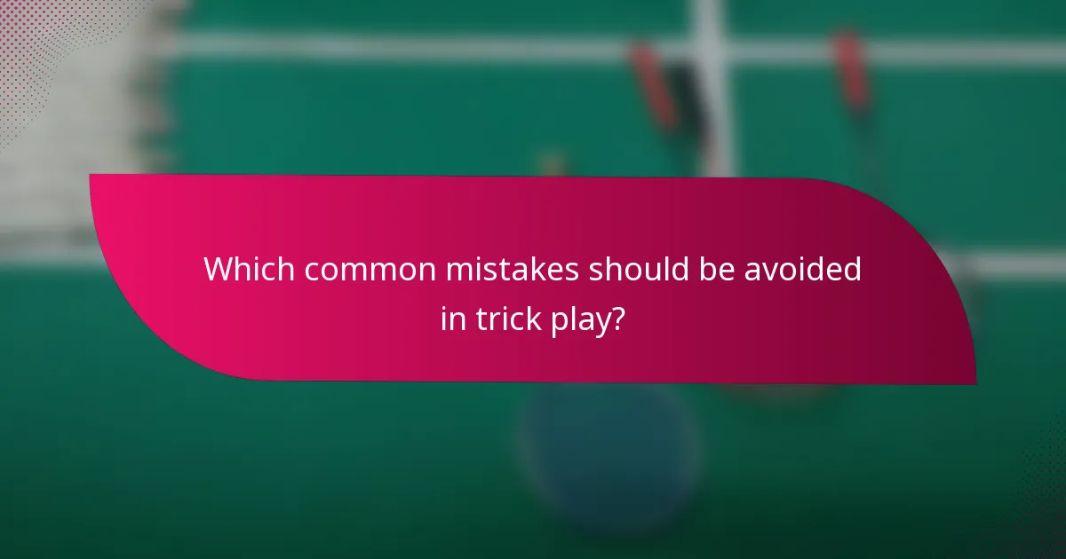 Which common mistakes should be avoided in trick play?