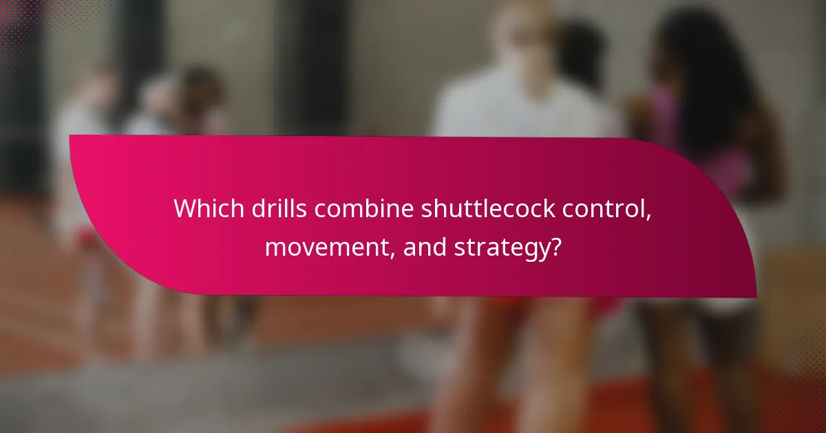 Which drills combine shuttlecock control, movement, and strategy?