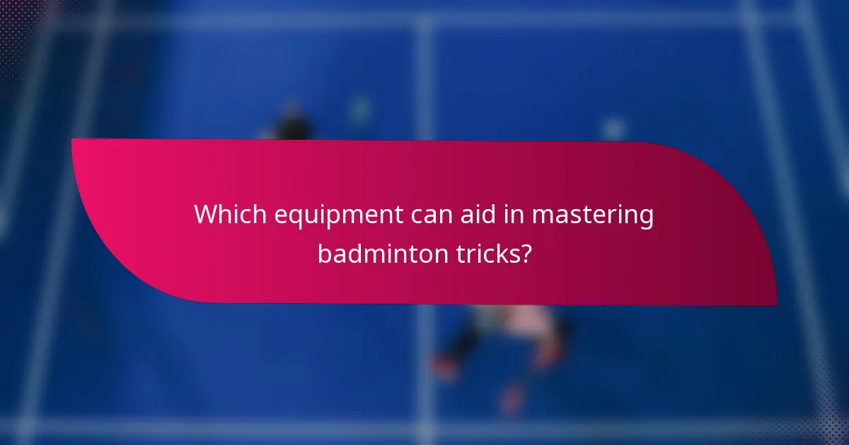 Which equipment can aid in mastering badminton tricks?