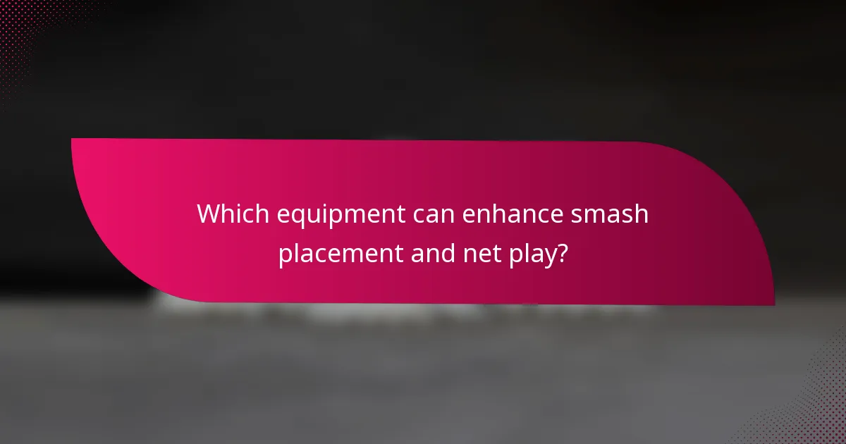 Which equipment can enhance smash placement and net play?