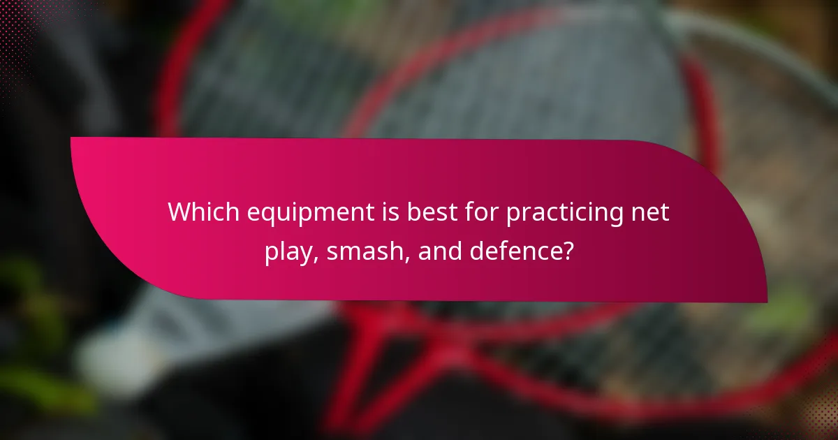 Which equipment is best for practicing net play, smash, and defence?