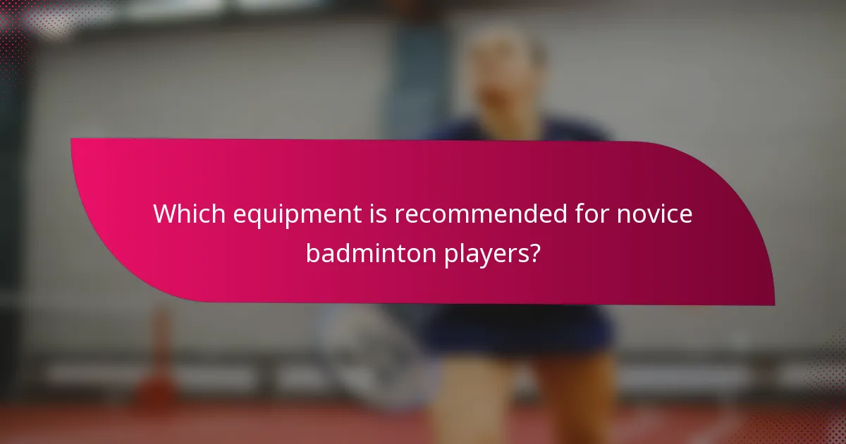 Which equipment is recommended for novice badminton players?