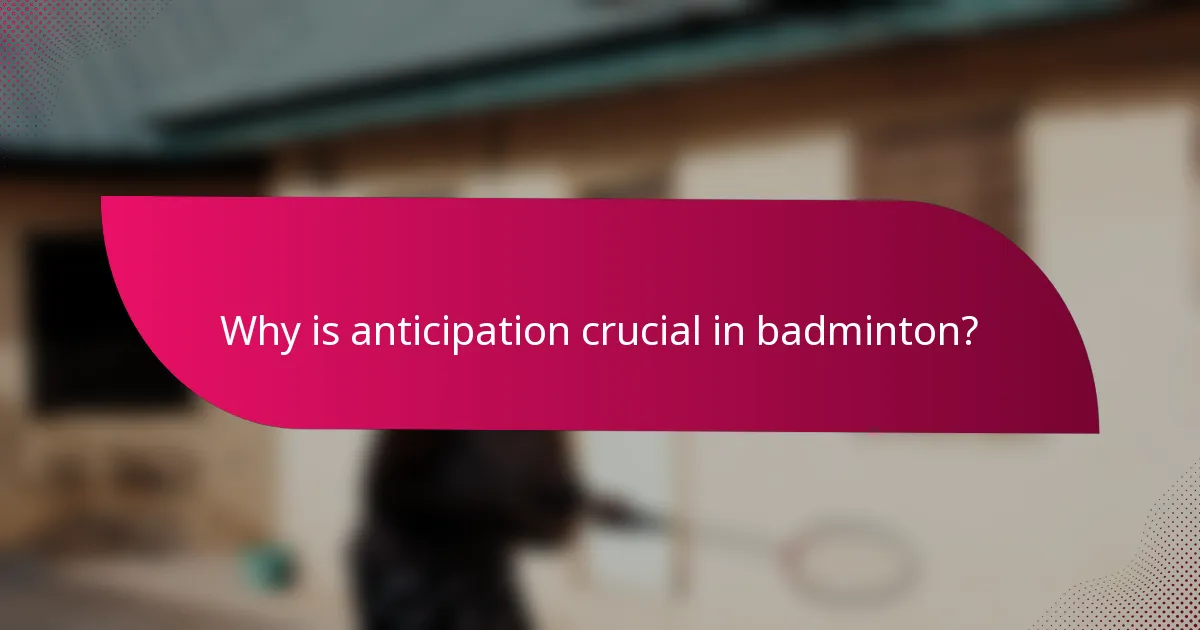 Why is anticipation crucial in badminton?